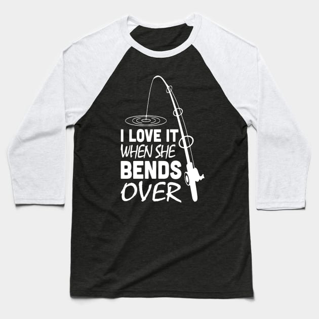 I love It When She Bends Over Fishing Baseball T-Shirt by paveldmit